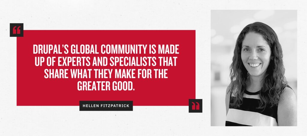"Drupal’s global community is made up of experts and specialists that share what they make for the greater good." - Hellen Fitzpatrick